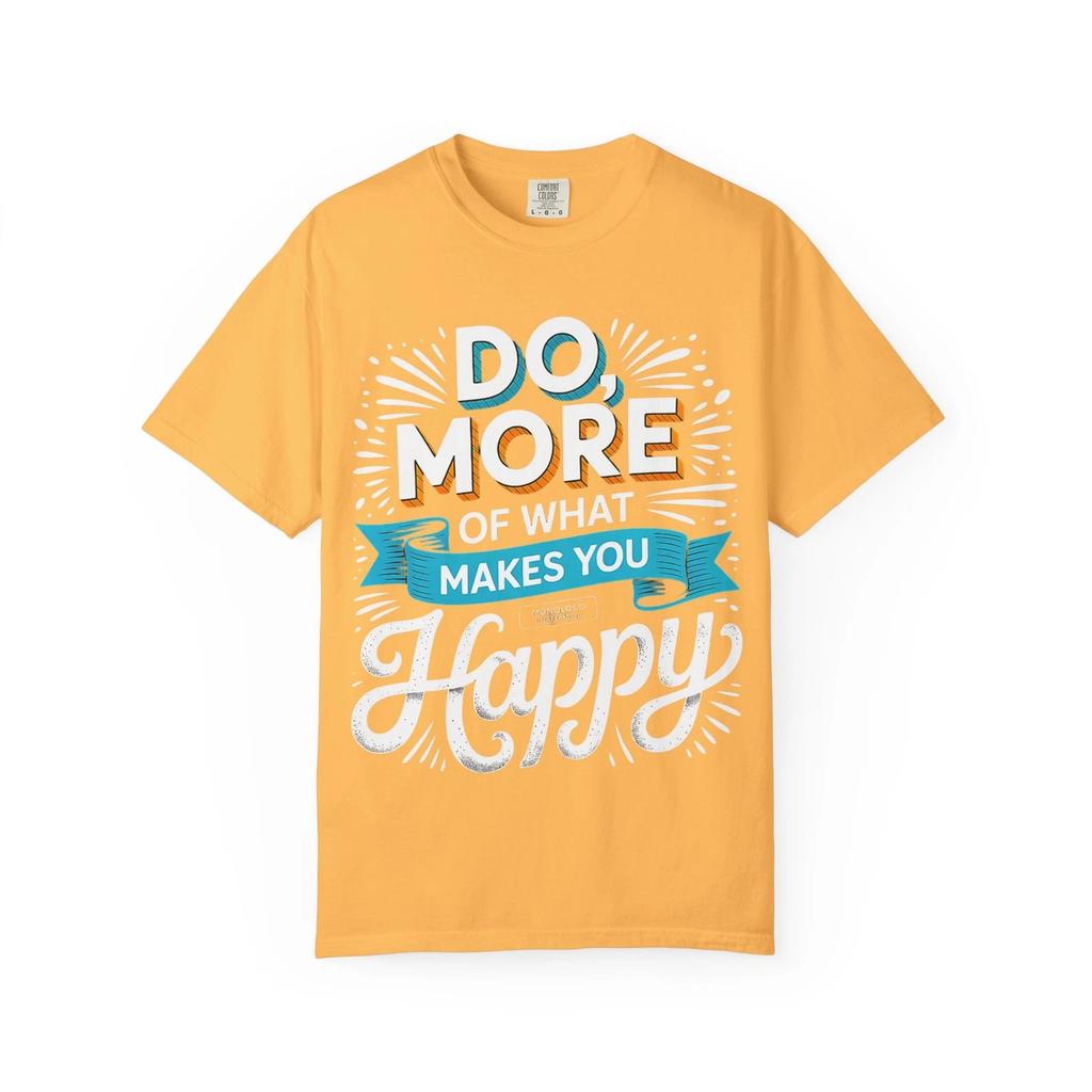 Do More Of What Makes You Happy T Shirt Positive Quote Graphic Heavyweight Tee