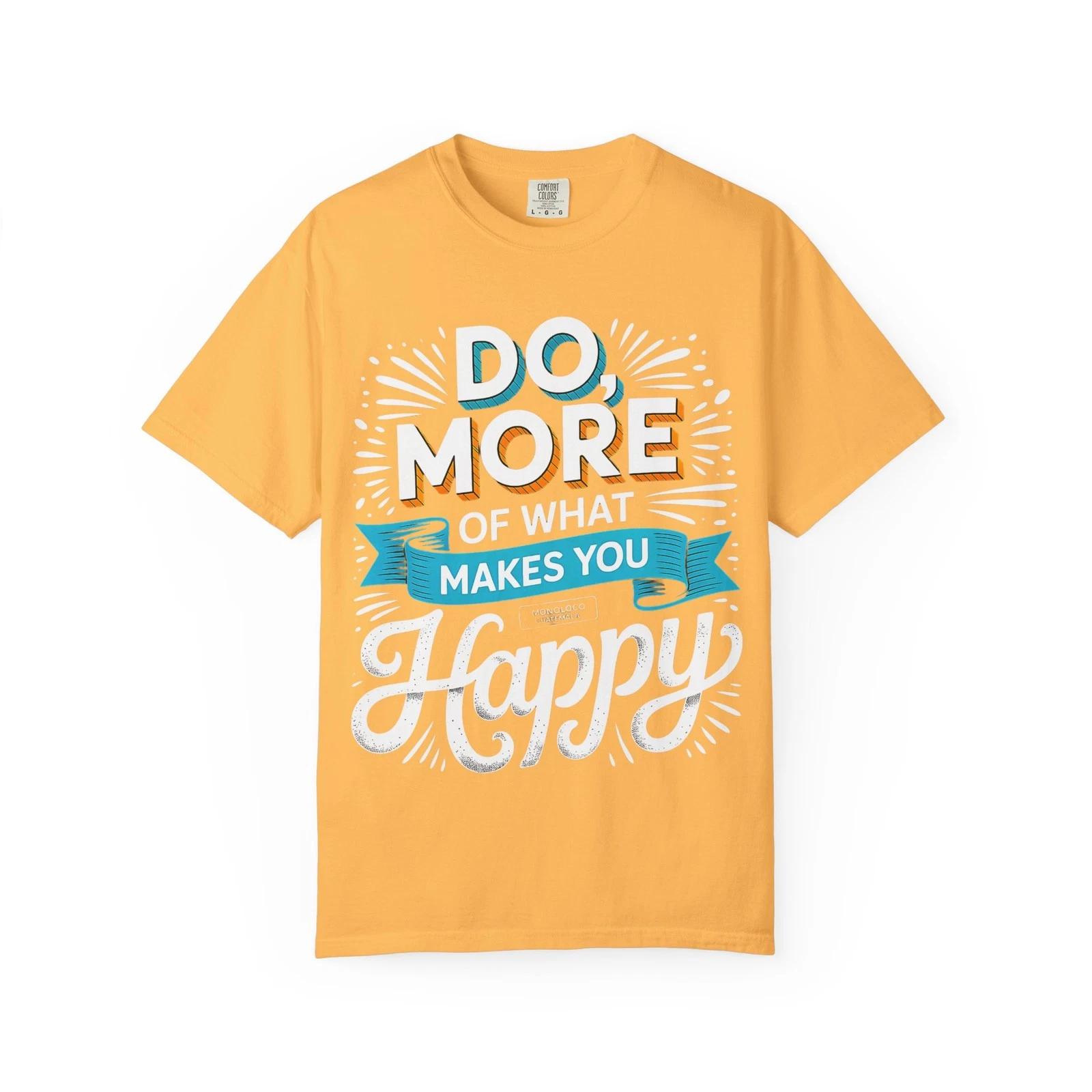 Do More Of What Makes You Happy T Shirt Positive Quote Graphic Heavyweight Tee 4XL