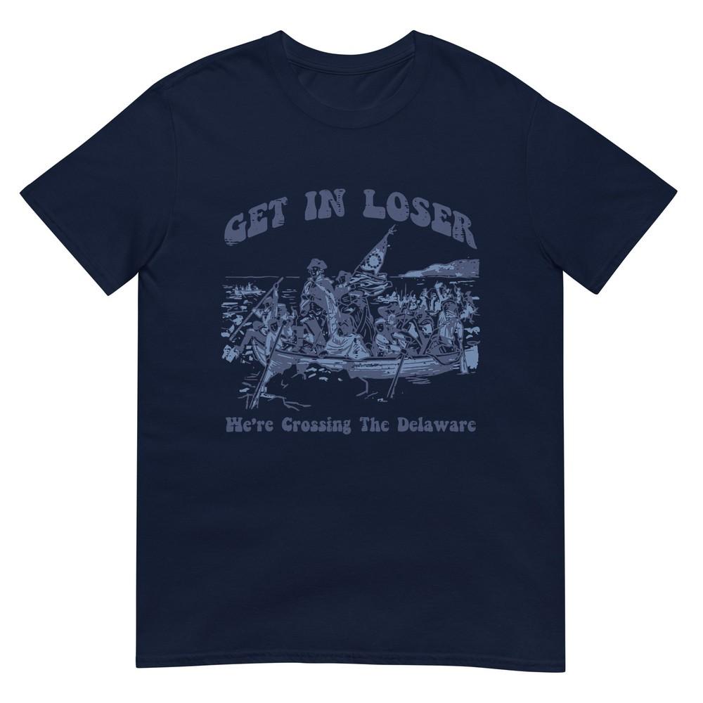 Get In Loser Were Crossing Delaware 4th Of July Unisex Unisex TShirt S