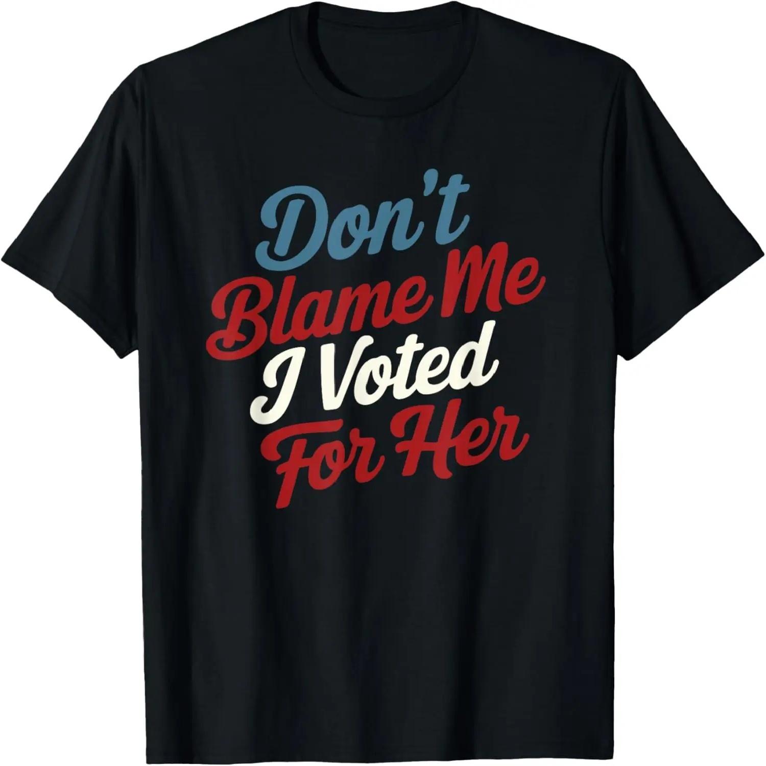 Don t Blame Me, I Voted for Her - Kamala Harris 2024 T-Shirt S