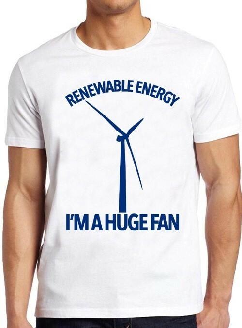 Renewable Energy I m A Huge Fan Climate Change Cool Funny Gift Tee T Shirt M312 L