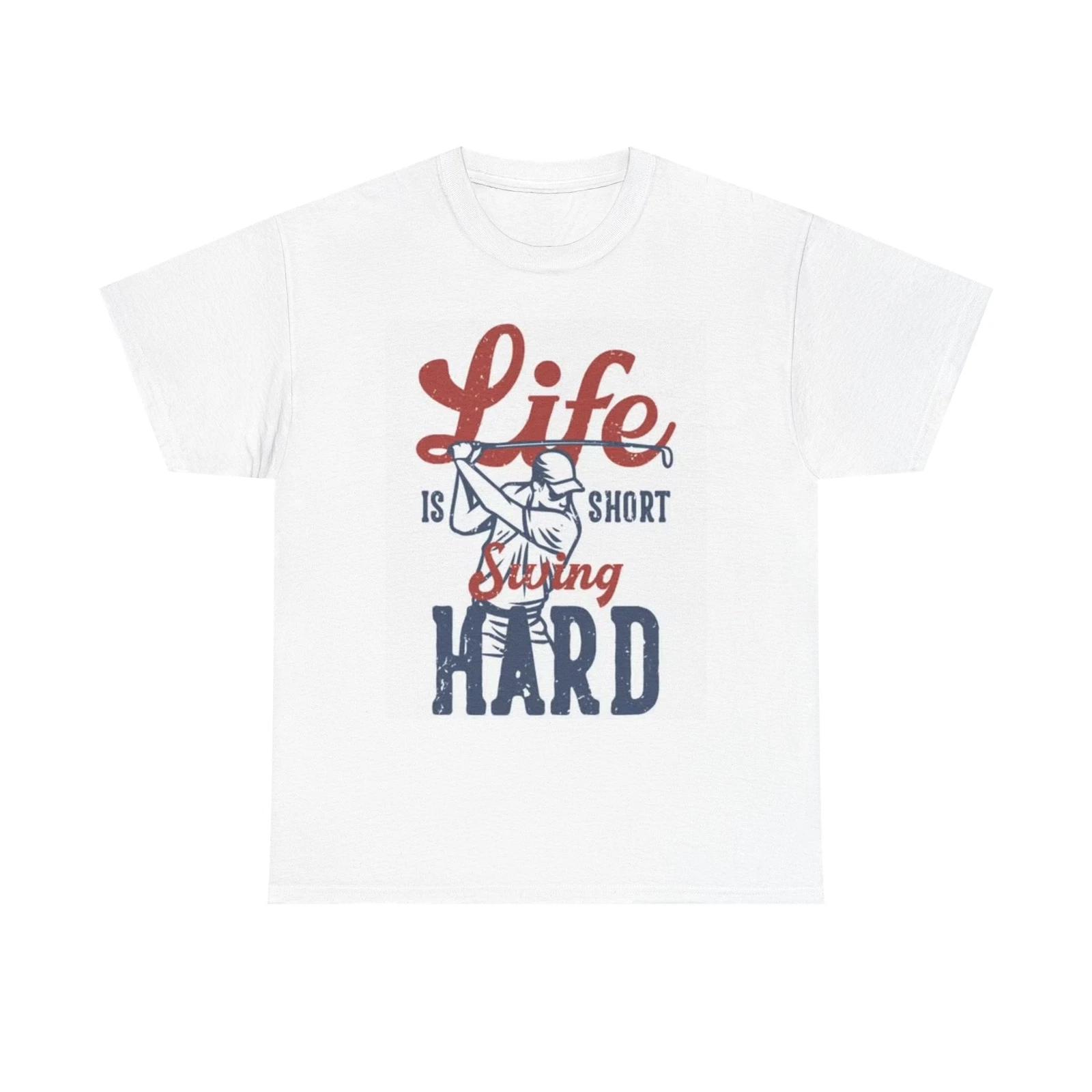 Men s and Women s T-shirts Life Is Short Swing Hard Graphic XXXL