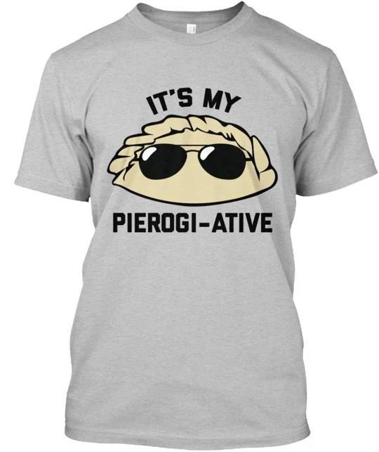 

It s My Pierogi Ative TTshirt Made in the USA Size S to 5XL 2XL
