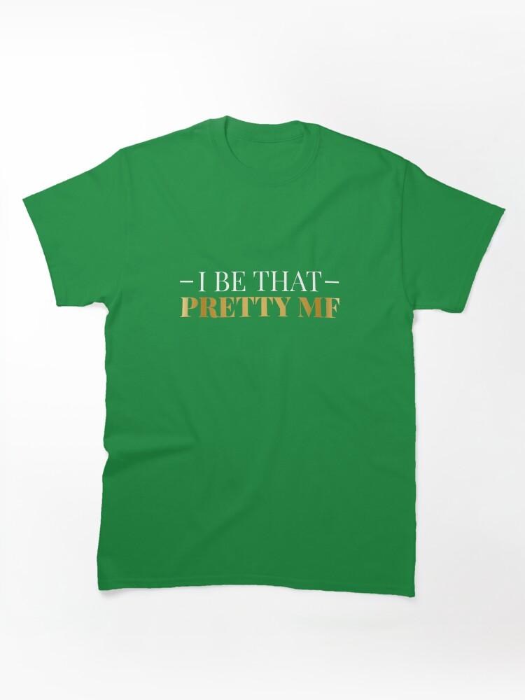 I Be That Pretty MF (Gold/Black BG) Classic T-Shirt