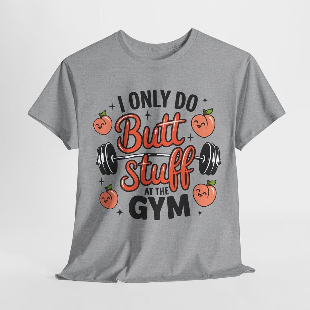 I Only Do But Stuff At the GYM T-Shirt | Fitness Enthusiast Gym Life Shirt