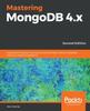 Kniha Mastering MongoDB 4.x : Expert Techniques To Run High-volume and Fault-tolerant Database Solutions Using MongoDB 4.x, 2nd Edition