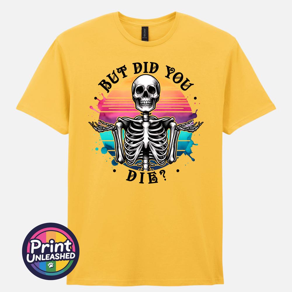 But Did You Die T Shirt Gothic Humour Shirt Sarcastic Gift Funny Skeleton Tee