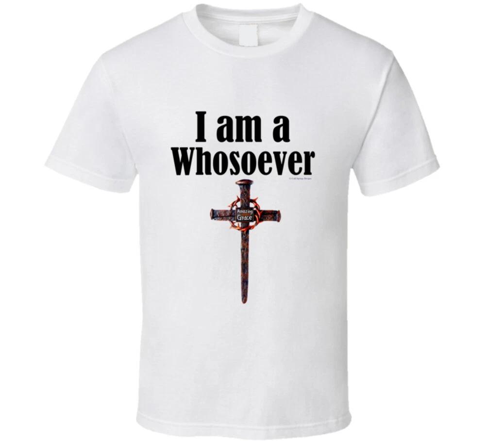 I Am A Whosoever Cross John 3:16 Christian Jesus God Gift T Shirt 4XL