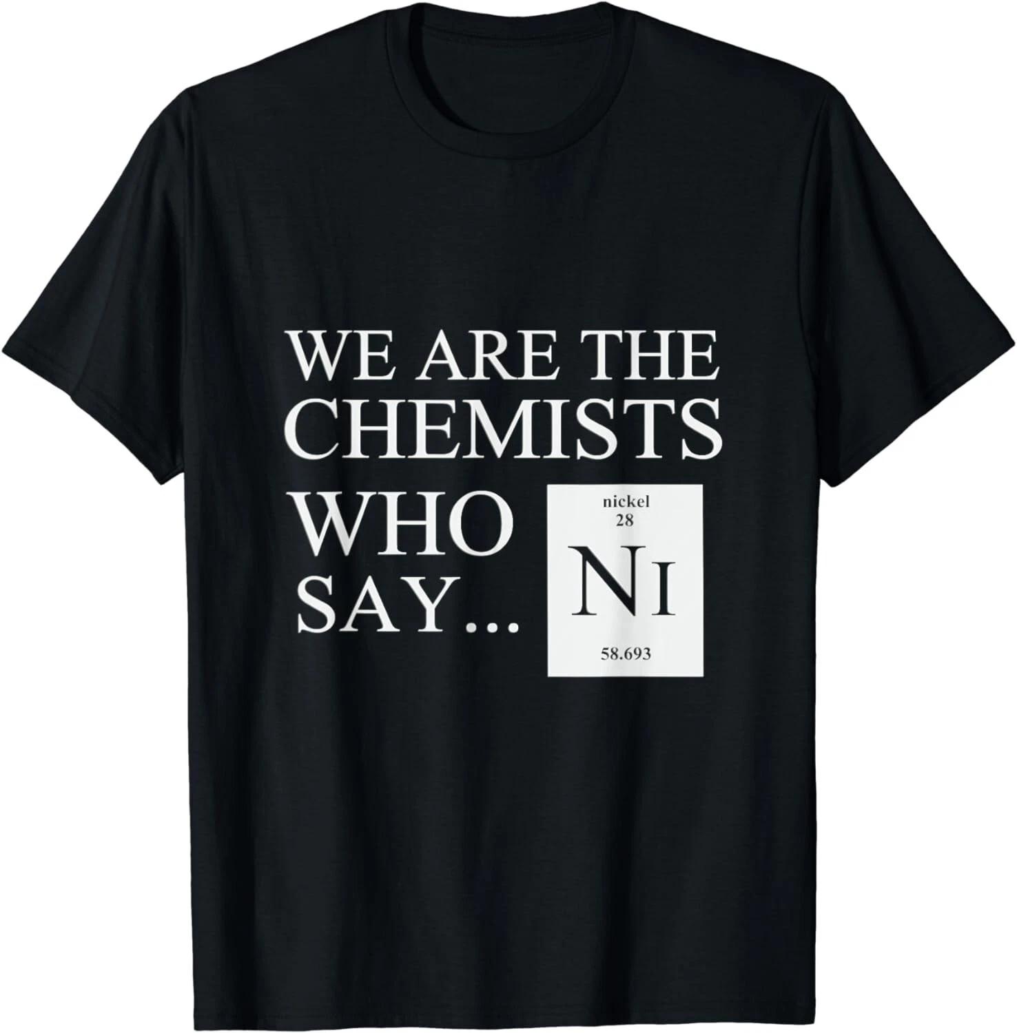 Funny Chemistry T-Shirt We are the chemists who say NI Gifts Unisex T-Shirt M