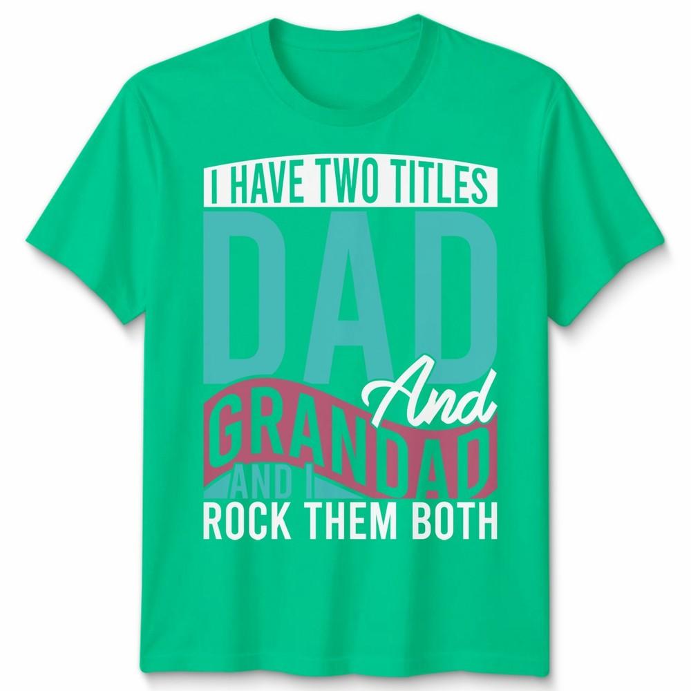 I Have Two Titles Dad And Grandad Funny FatherS Day Gifts Unisex Tshirt S