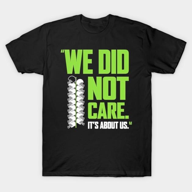 We did not care it’s about us T-Shirt, Unisex Tshirt XL