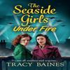 The Seaside Girls Under Fire by Tracy Baines Paperback Book 9781804265482