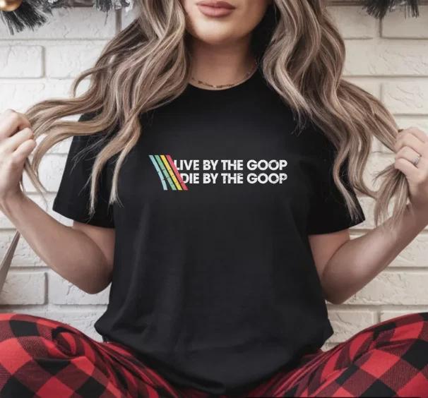 Live By The Goop Die By The Goop Shirt 4XL