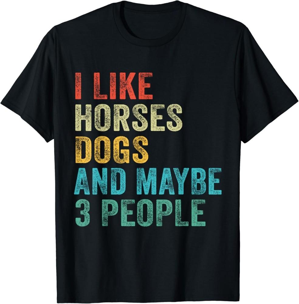 

I Like Horses Dogs and Maybe 3 People Horse Rider Dog Lover Gift Unisex T-Shirt M