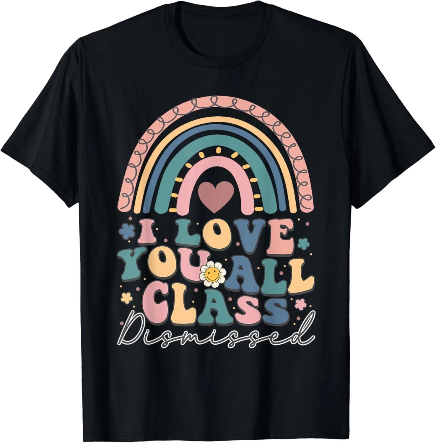 

I Love You All Class Dismissed Last Day Of School Teacher Gift Unisex T-Shirt M
