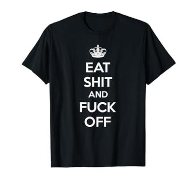 Eat Shit And Fuck Off Funny Keep Calm And Carry On Shirt T-Shirt