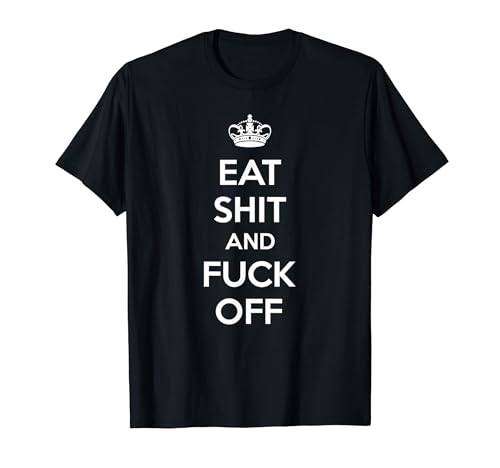 Eat Shit And Fuck Off Funny Keep Calm And Carry On Shirt T-Shirt
