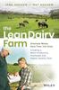 The The Lean Dairy Farm : Eliminate Waste, Save Time, Cut Costs - Creating a More Productive, Profitable and Higher Quality Farm Book