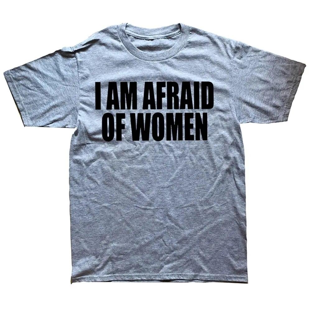 I Am Afraid Of Women T Shirt Funny Jokes Adult Humor Streetwear Short Sleeve Birthday Gifts Summer Style T-shirt Unisexs Clothing