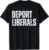 Deport Liberals Conservative Republican Anti-Liberal Novelty T Shirt