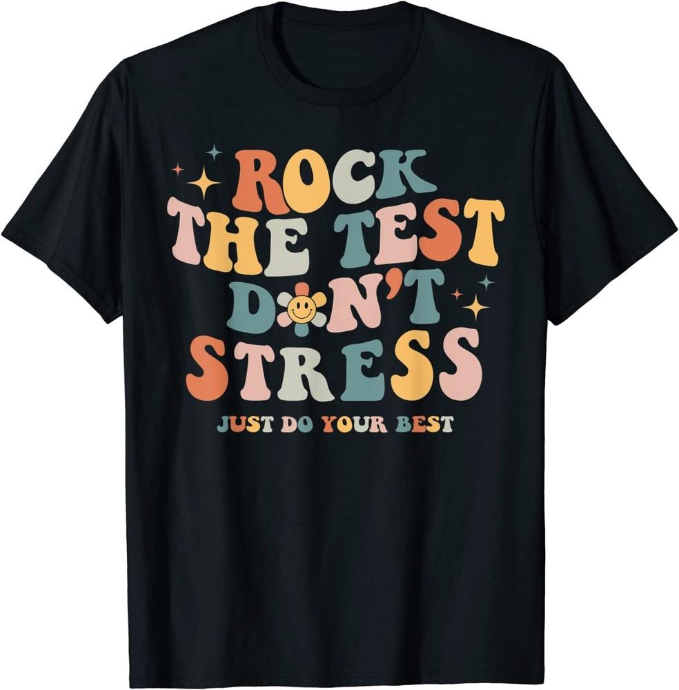 Rock The Test Don t Stress Just Do Your Best Gift Ladies  Crewneck T-Shirt Unisex T-Shirt XXXXL