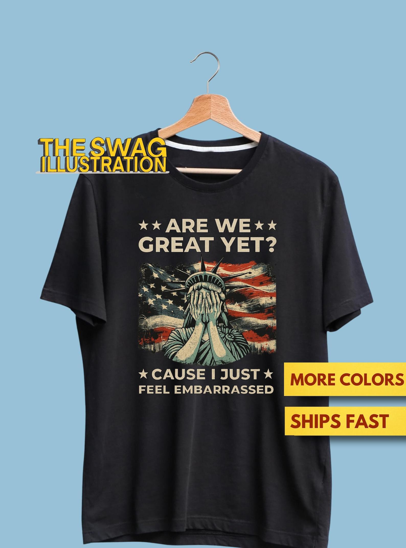Anti Trump Shirt, Are We Great Yet? Cause I Just Feel Embarrassed Funny Statue Of Liberty Shirt, FDT Political Humour Sarcasm Gift Soft Tee S