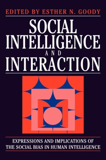The Social Intelligence and Interaction : Expressions and Implications of the Social Bias In Human Intelligence Book