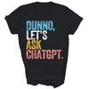 Dunno Let Is Ask ChatGPT AI Language Funny Unisex Shirt Gift T-Shirt (Black;S)