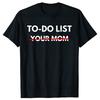 Funny To Do List Your Mom T Shirts Summer Mother Mommy Graphic Cotton Streetwear Short Sleeve Gift T-shirt Mens Clothing