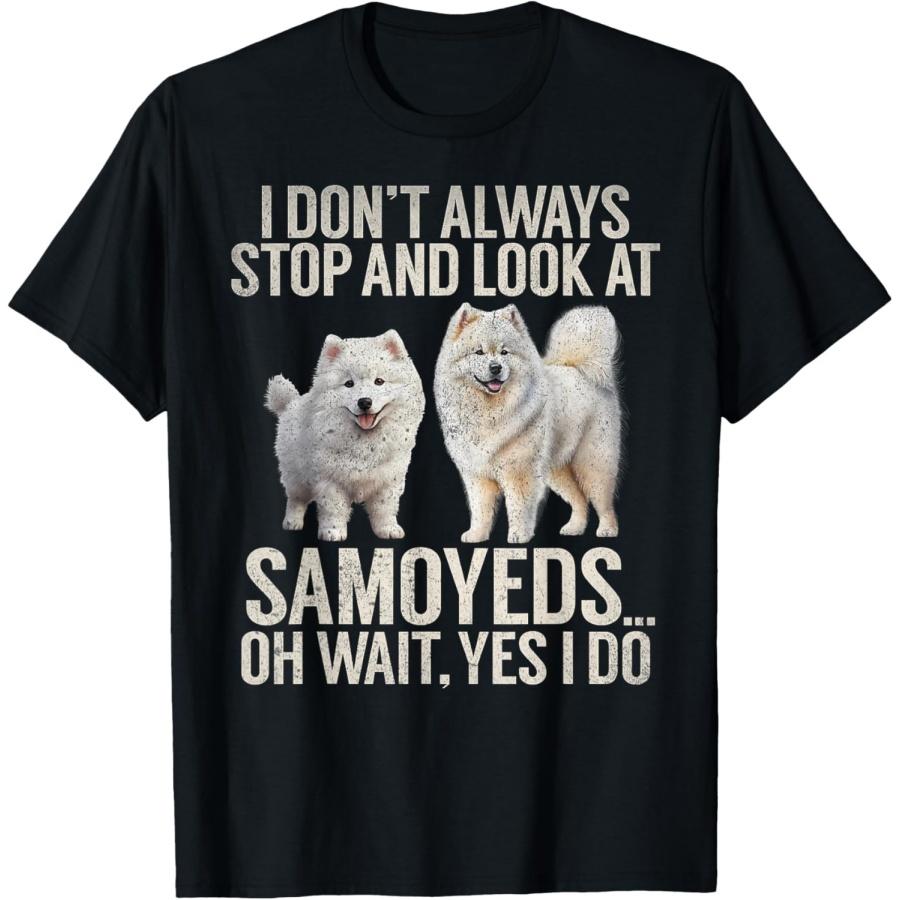 I dont always stop and look at Samoyeds oh wait yes Samoyed T-Shirt XXXXXL чёрный