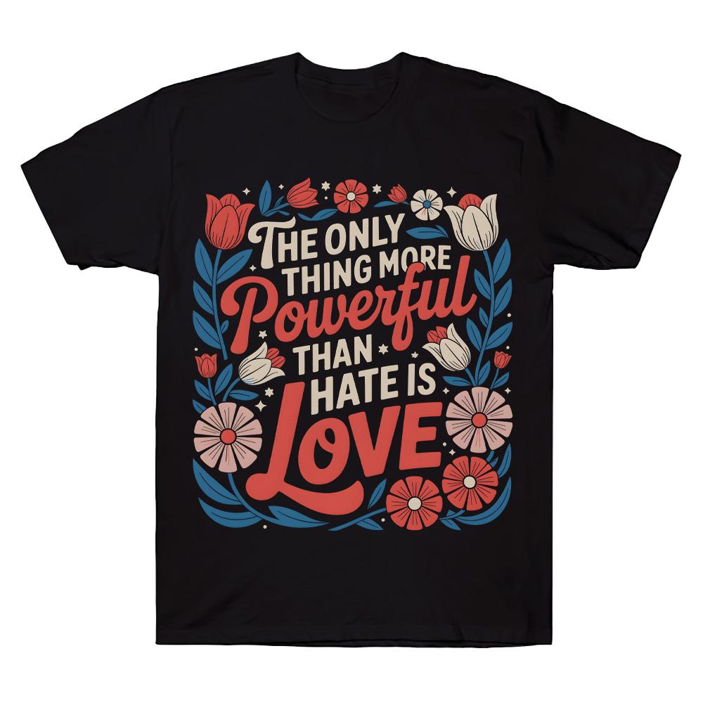 The Only Thing More Powerful Than Hate Is Love Comfort T-shirts Superbowl Top Positive Quote Floral Tee Women Men Cotton Clothes XS чёрный