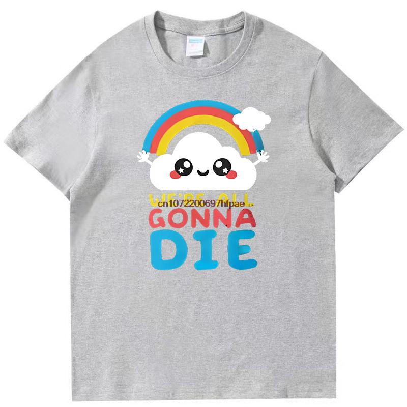 Sarcastic Rainbows Gift Tee Were All Gonna Die Funny Shirts Graphic Tee Summer  New In Tops  Tees Mens Cotton Tshirt