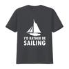 Id Rather Be Sailing Unisexs T Shirt Sail Sailor Boat Boating Laser vintage Washed homme Stylish Breathable Stretched streetwear