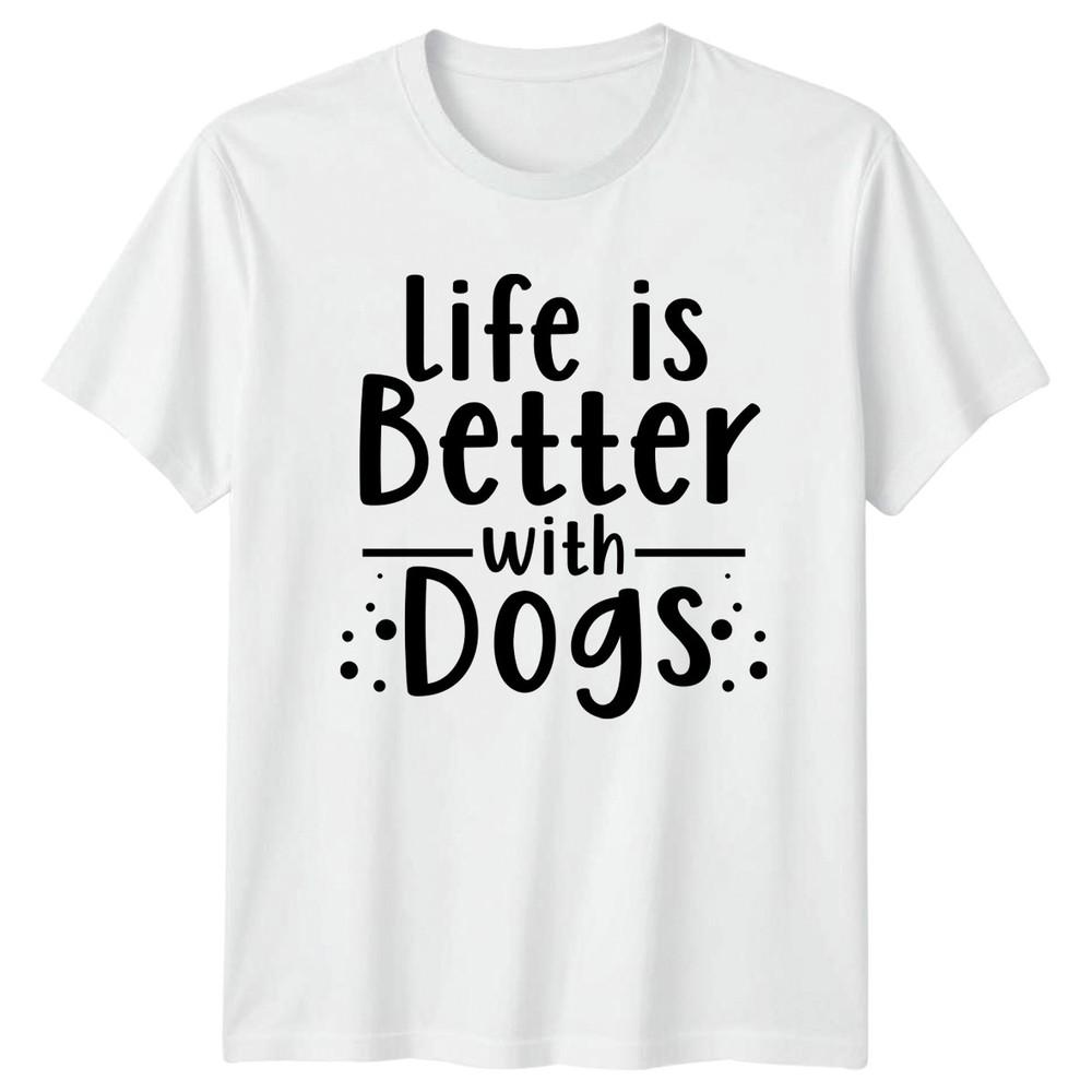 Life Is Better With Dogs TShirt Dog Pet Birthday Gift For Him And Her S