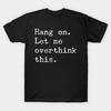 Asian Size Men Black Print T-shirt Hang On Let Me Overthink This T-Shirt - Funny Overthink Gift No-Cut Print Cotton Tshirt