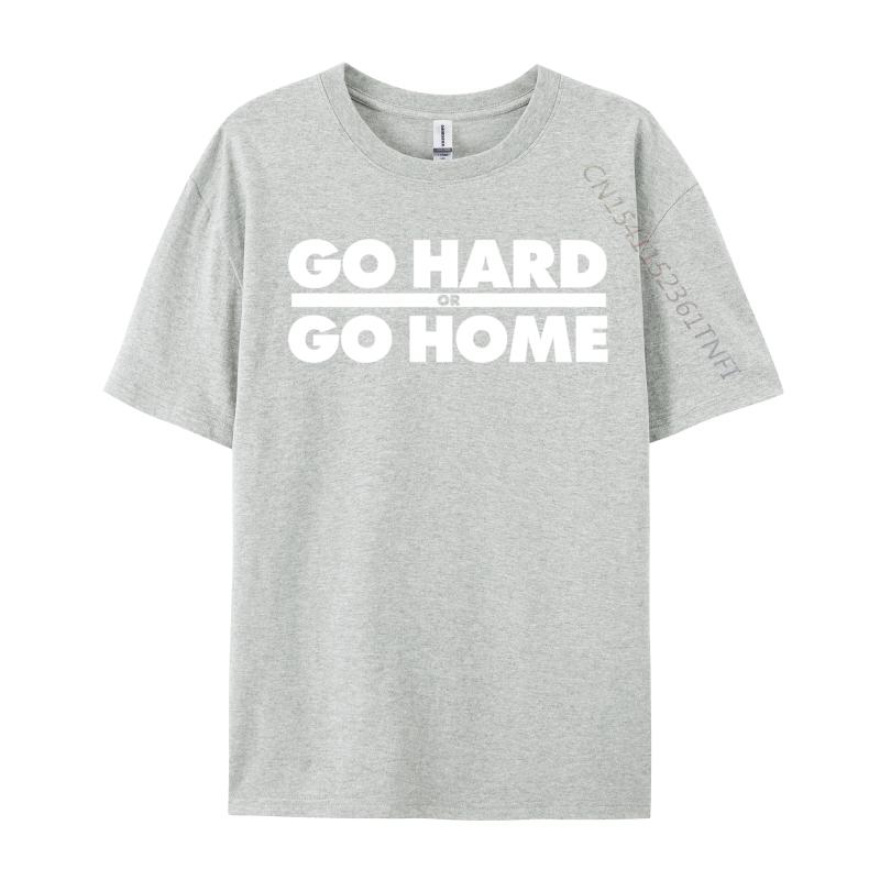 Go Hard Or Go Home Fitness Go Hard Or Go Home Tshirts Latest Tops Shirt Cotton Fabric Unisexs Casual Harajuku Tee Shirt For Unisex