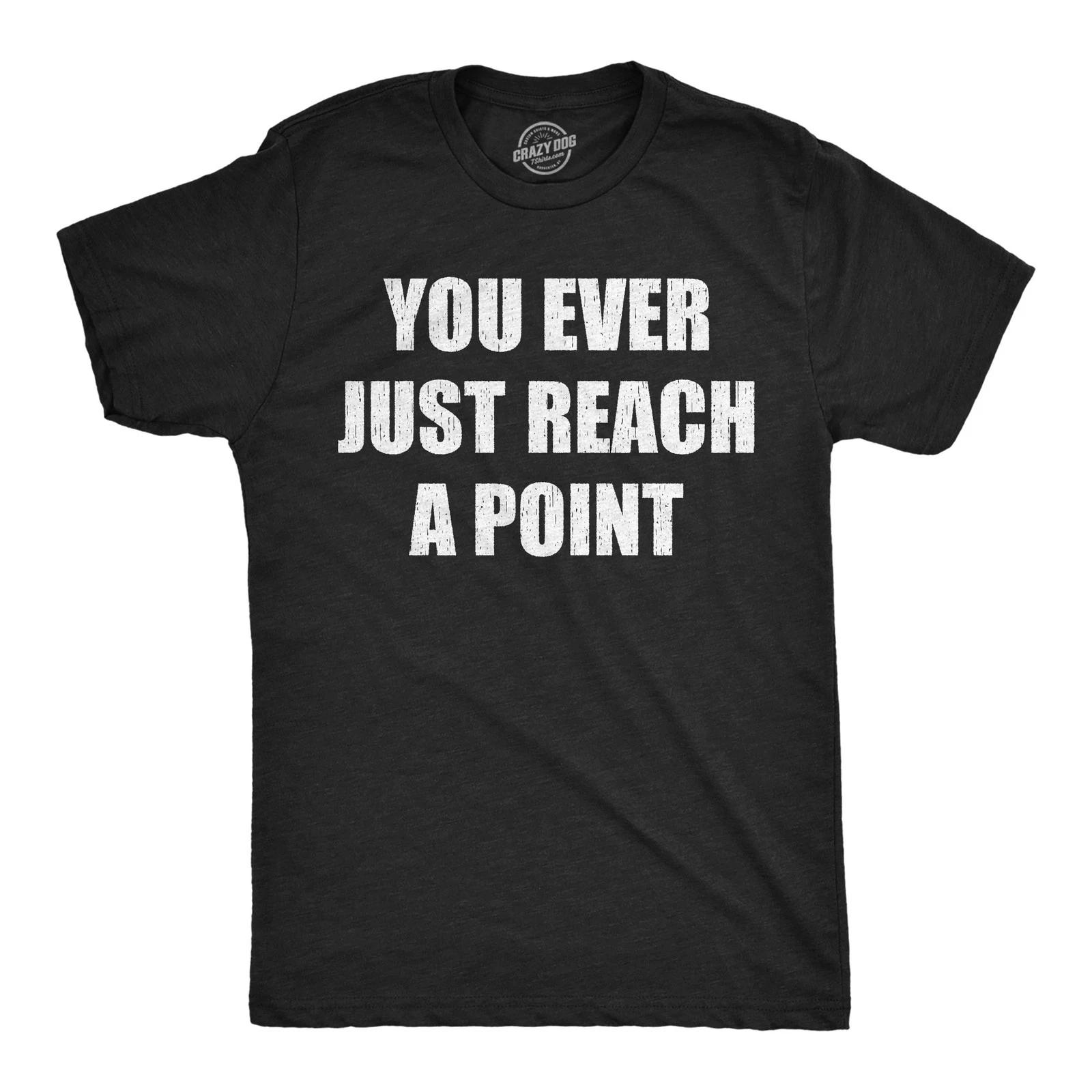 Mens Funny T Shirts You Ever Just Reach A Point Sarcastic Graphic Novelty Tee XXL