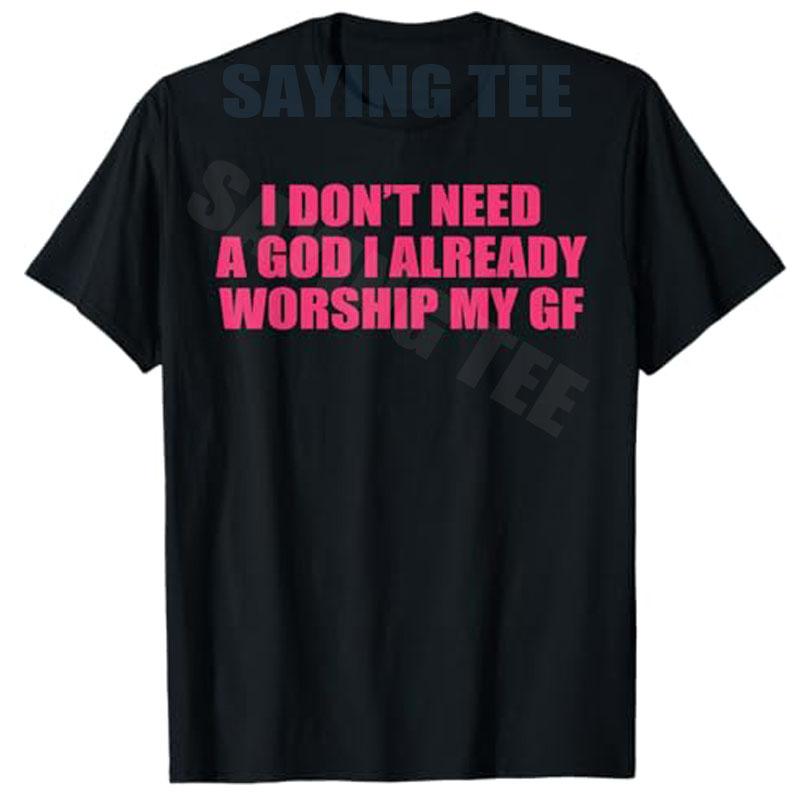 I Dont Need A God IAlready Worship My Gf Funny Quote TShirt Y2k Boyfriend BF Novelty Gift Humor Personalized Sarcastic Tee