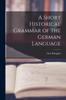 The A Short Historical Grammar of the German Language Book