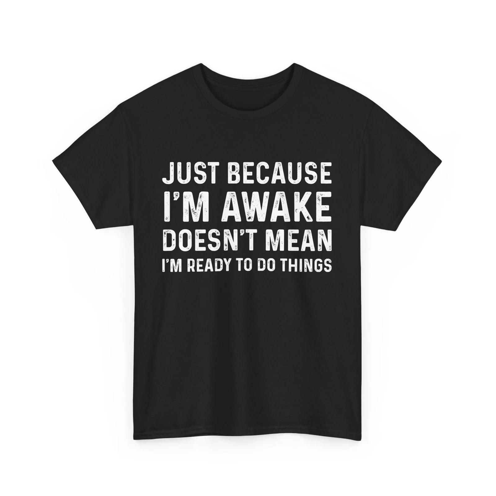 Sarcastic Shirt, Just Because I m Awake Doesn t Mean I m Ready To Do Things Tee L