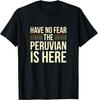 Have No Fear The Peruvian Is Here Peruvian Sarcastic Joke T-Shirt