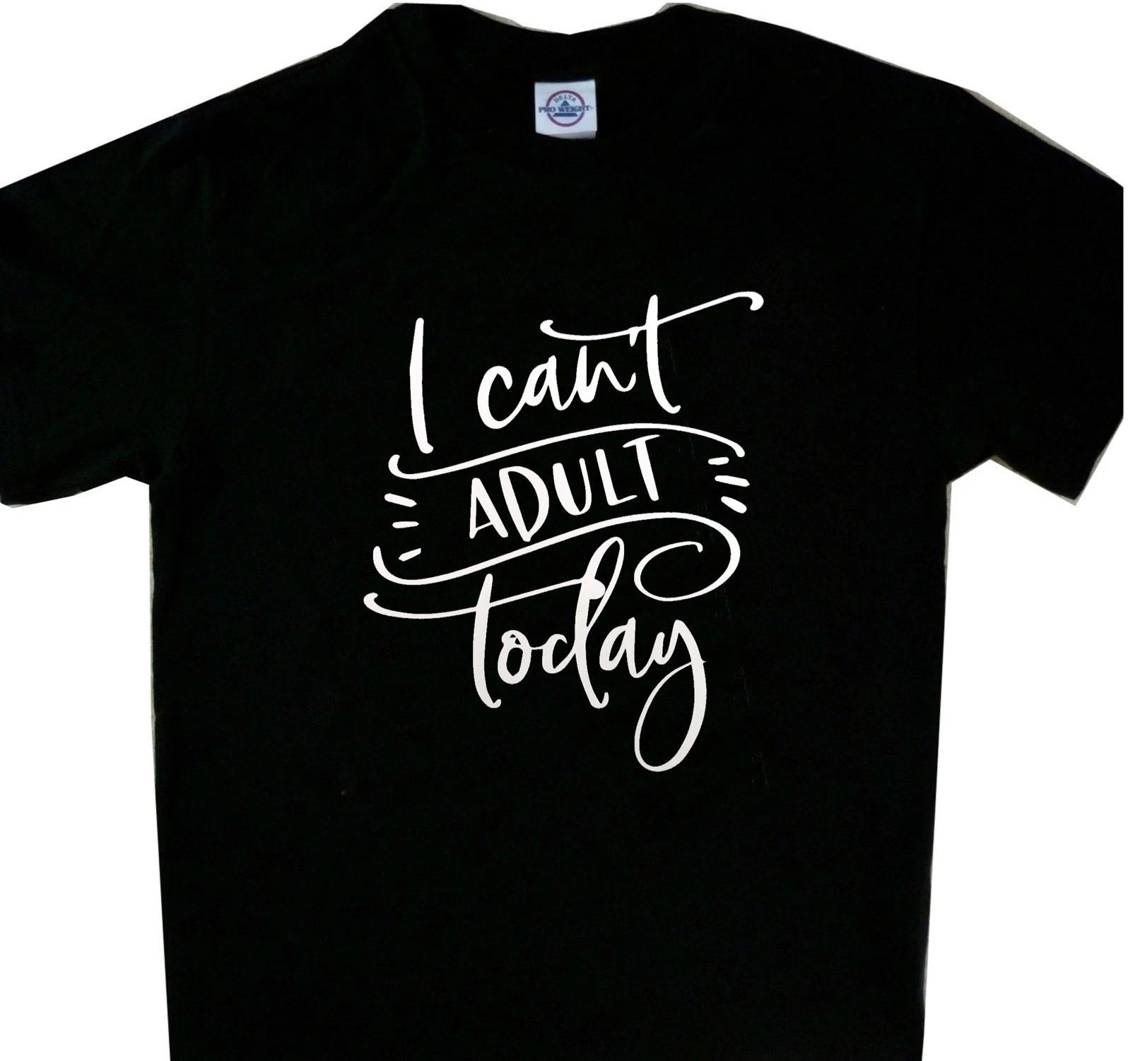 I can t adult Today Funny Tee Shirt Black L