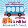 The B Is for Bus - Beginning Sounds for Preschool - Reading Book for Kids Children's Reading & Writing Books Book