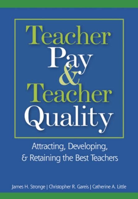 The Teacher Pay and Teacher Quality : Attracting, Developing, and Retaining the Best Teachers Book