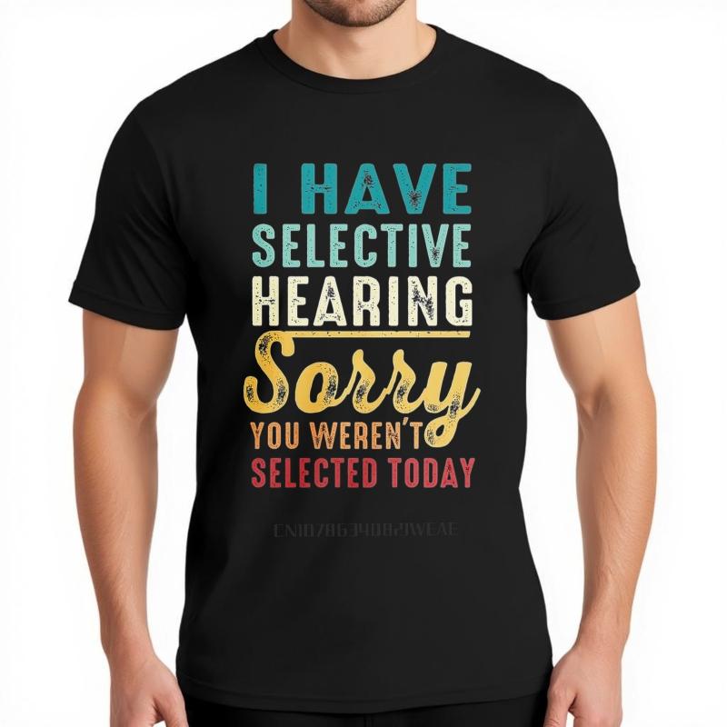 Cotton summer Men tshirt I Have Selective Hearing Sorry You Werent Selected Today Short Sleeve Printed Round Neck tops