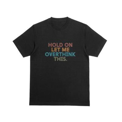 HOLD ON LET ME OVERTHINK THIS Tshirt Funny Anxiety Joke Novelty Tee 185