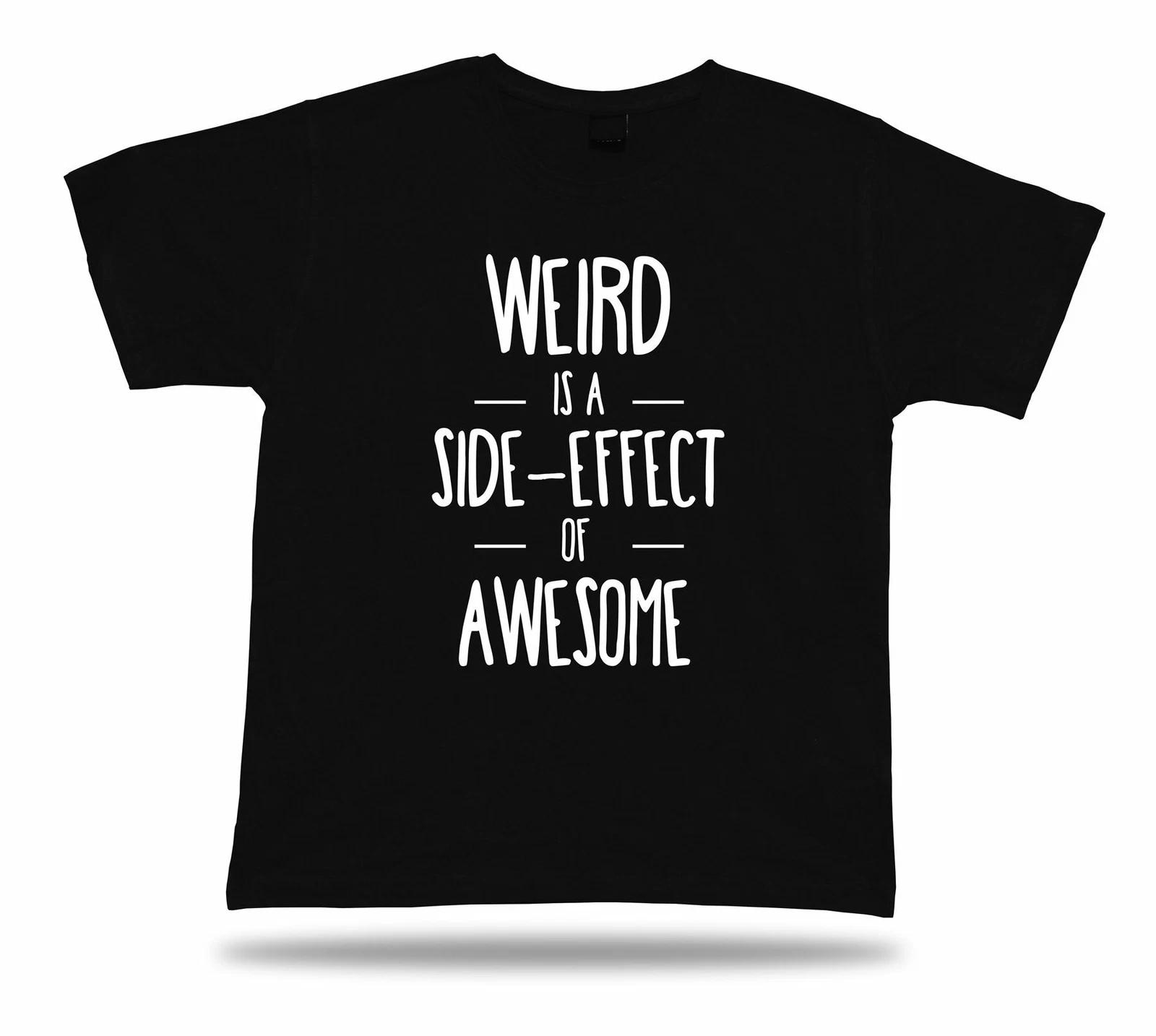 WEIRD is a side effect of awesome PROVERB Quote funny joke style T shirt 2XL