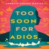 Too Soon for Adios by Annette Chavez Macias Paperback Book 9781542039307