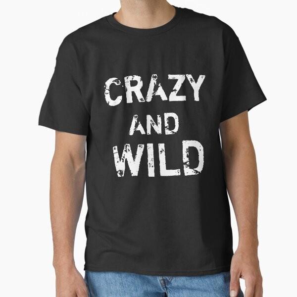 Get Crazy Get Wild Classic T-Shirt T-Shirt Made in US/AUS Size S-2XL Unisex T-Shirt XL