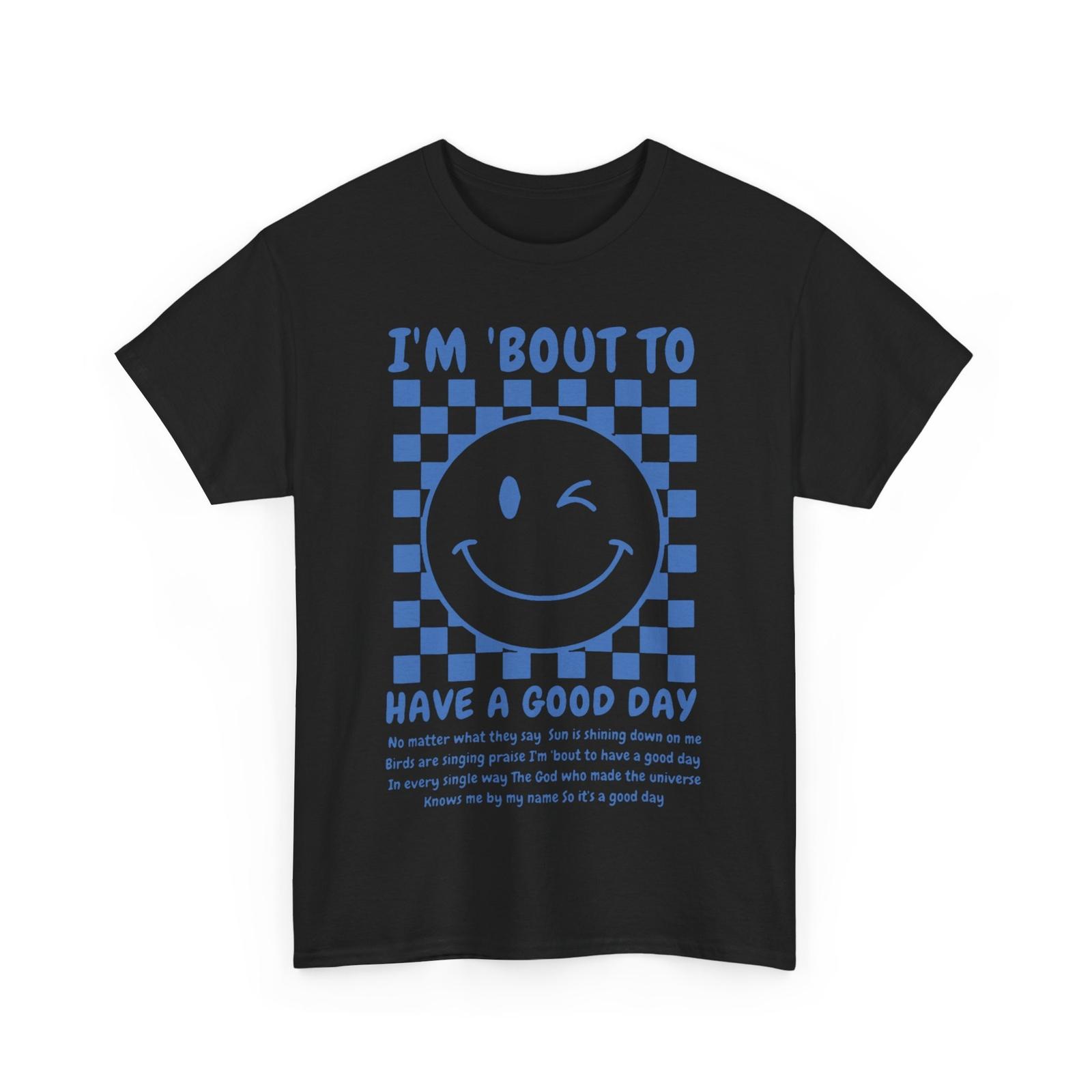 I m Bout To Have A Good Day Smile Face Women Men Funny T-Shirt Mens Womens Tees Top XL